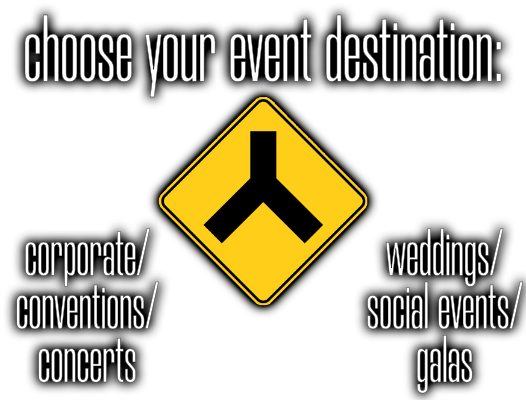Choose your event destination: Corporate-Conventions-Concerts or Weddings-Galas-Social Events